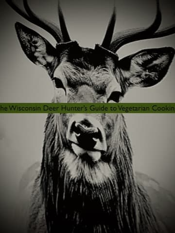 The Wisconsin Deer Hunter’s Guide to Vegetarian Cooking cover